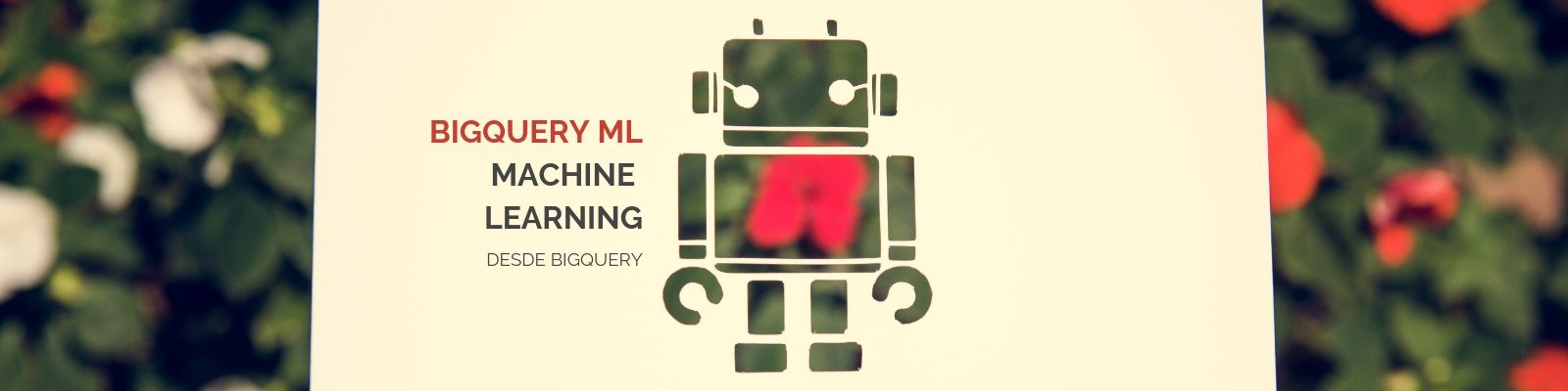 BIGQUERY ML: MACHINE LEARNING DESDE BIGQUERY